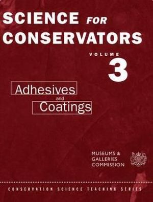 The Science For Conservators Series : Volume 3: Adhesives and Coatings - C.V. Horie