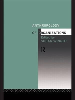 Anthropology of Organizations - Susan Wright