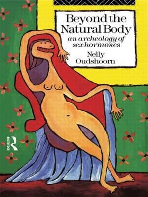 Beyond the Natural Body : An Archaeology of Sex Hormones - Nelly Oudshoorn