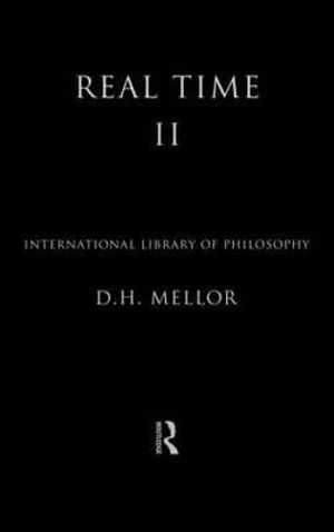 Real Time II : INTERNATIONAL LIBRARY OF PHILOSOPHY - D.H. Mellor