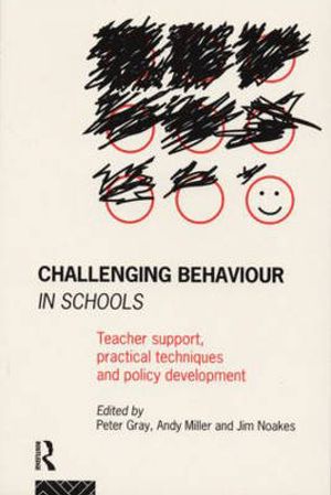 Challenging Behaviour in Schools : Teacher support, practical techniques and policy development - Peter Gray