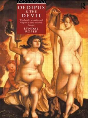 Oedipus and the Devil : Witchcraft, Religion and Sexuality in Early Modern Europe - Lyndal Roper