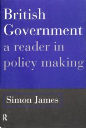 British Government : A Reader in Policy Making - Simon James