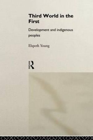 Third World in the First : Development and Indigenous Peoples - Elspeth Young