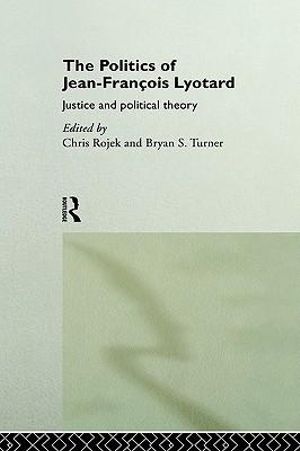 The Politics of Jean-Francois Lyotard : Justice and Political Theory - Chris Rojek