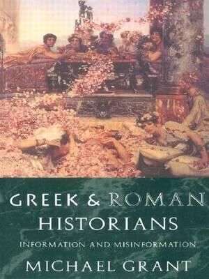 Greek and Roman Historians : Information and Misinformation - Michael Grant