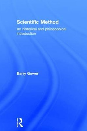 Scientific Method : A Historical and Philosophical Introduction - Barry Gower