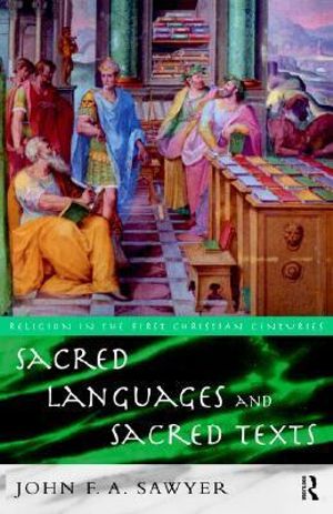 Sacred Languages and Sacred Texts : Religion in the First Christian Centuries - John Sawyer