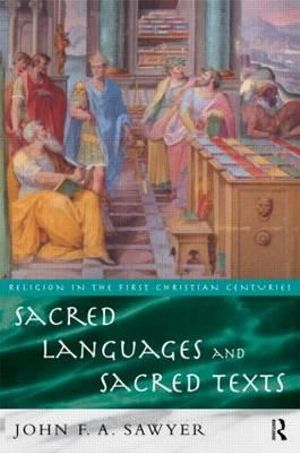 Sacred Languages and Sacred Texts : Religion in the First Christian Centuries - John Sawyer