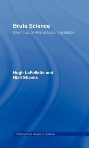 Brute Science : Dilemmas of Animal Experimentation - Hugh LaFollette