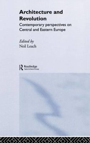 Architecture and Revolution : Contemporary Perspectives on Central and Eastern Europe - Neil Leach