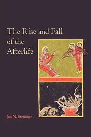 The Rise and Fall of the Afterlife - Jan N. Bremmer