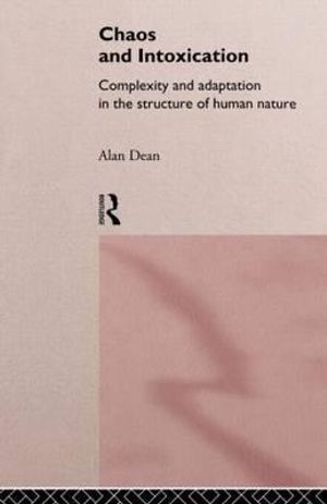 Chaos and Intoxication : Complexity and Adaptation in the Structure of Human Nature - Alan Dean