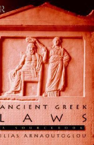 Ancient Greek Laws : A Sourcebook - Ilias Arnaoutoglou