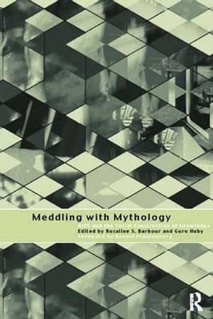 Meddling with Mythology : AIDS and the Social Construction of Knowledge - Rosaline S. Barbour