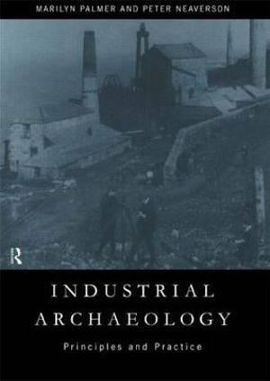 Industrial Archaeology : Principles and Practice - Peter Neaverson