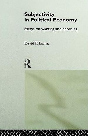 Subjectivity in Political Economy : Essays on Wanting and Choosing - David P. Levine