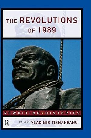 The Revolutions of 1989 : Rewriting Histories - Vladimir  Tismaneanu