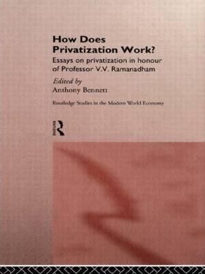 How Does Privatization Work? : Routledge Studies in the Modern World Economy, 9 - Anthony Bennett