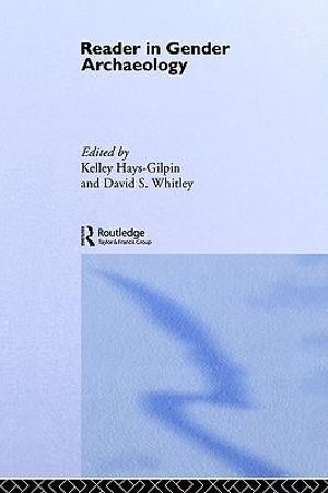 Reader in Gender Archaeology : Routledge Readers in Archaeology - Kelley Hays-Gilpin