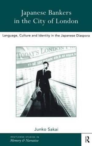 Japanese Bankers in the City of London : Language, Culture and Identity in the Japanese Diaspora - Junko Sakai