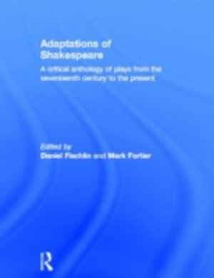 Adaptations of Shakespeare : An Anthology of Plays from the 17th Century to the Present - Daniel Fischlin