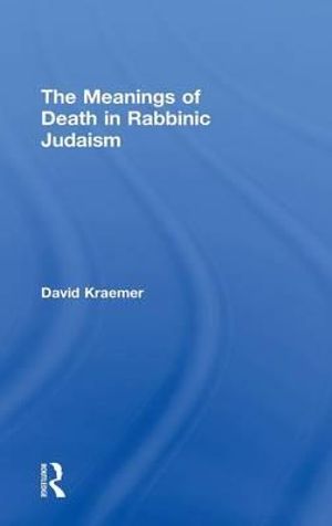 The Meanings of Death in Rabbinic Judaism - David Kraemer