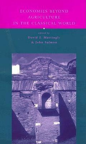 Economies Beyond Agriculture in the Classical World : Leicester-Nottingham Studies in Ancientsociety - David J. Mattingly