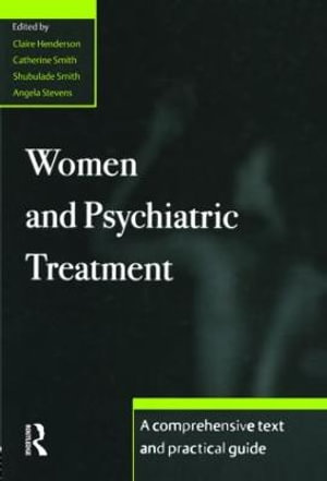 Women and Psychiatric Treatment : A Comprehensive Text and Practical Guide - Claire Henderson