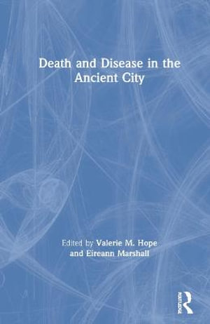 Death and Disease in the Ancient City : Routledge Classical Monographs - Valerie Hope