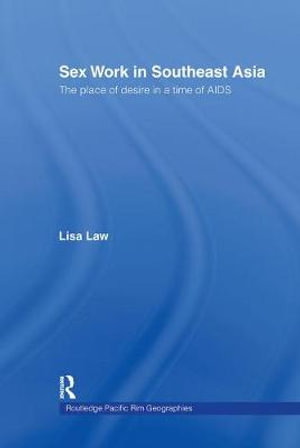 Sex Work in Southeast Asia : The Place of Desire in a Time of AIDS - Lisa Law