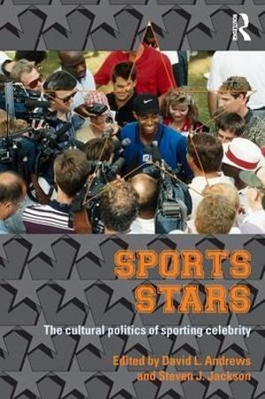 Sport Stars : The Cultural Politics of Sporting Celebrity - David L. Andrews