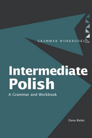 Intermediate Polish : A Grammar and Workbook : Grammar Workbooks - Dana Bielec