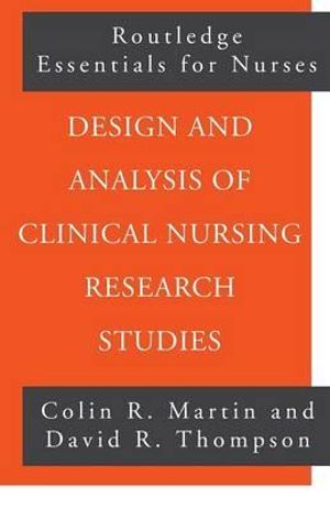 Design and Analysis of Clinical Nursing Research Studies : Routledge Essentials for Nurses - Colin R Martin