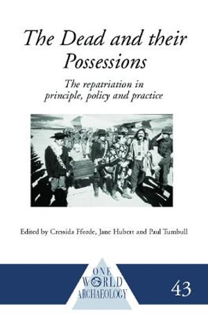 The Dead and their Possessions : Repatriation in Principle, Policy and Practice - Cressida Fforde