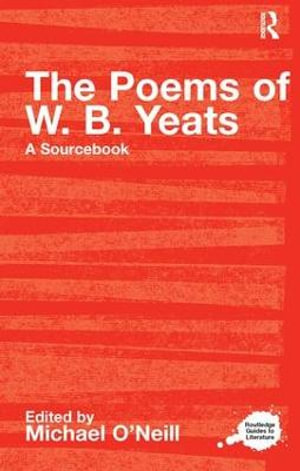 The Poems of W.B. Yeats : A Routledge Study Guide and Sourcebook - Michael  O'Neill