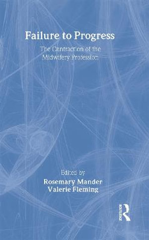 Failure to Progress : The Contraction of the Midwifery Profession - Rosemary Mander