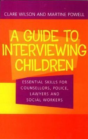 A Guide to Interviewing Children : Essential Skills for Counsellors, Police Lawyers and Social Workers - Claire Wilson