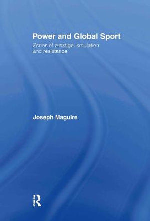 Power and Global Sport : Zones of Prestige, Emulation and Resistance - Joseph Maguire