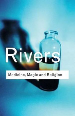 Medicine, Magic and Religion : Routledge Classics - W.H.R. Rivers