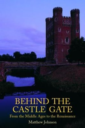 Behind the Castle Gate : From the Middle Ages to the Renaissance - Matthew Johnson