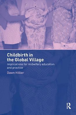 Childbirth in the Global Village : Implications for Midwifery Education and Practice - Dawn Hillier