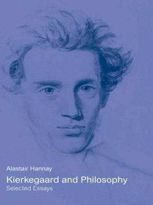 Kierkegaard and Philosophy : Selected Essays - Alastair Hannay