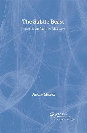 The Subtle Beast : Snakes, From Myth to Medicine - Andre Menez