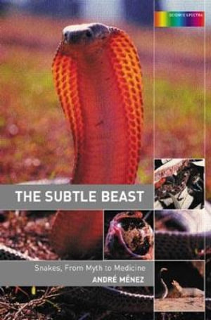 The Subtle Beast : Snakes, from Myth to Medicine - Andre Menez