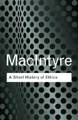 A Short History of Ethics : A History of Moral Philosophy from the Homeric Age to the 20th Century - Alasdair MacIntyre