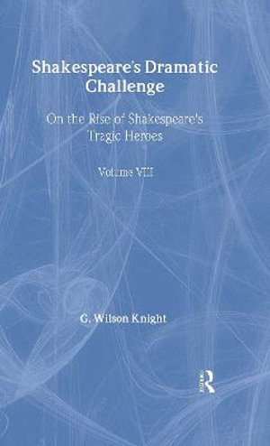 Shakespeare's Dramatic Challenge : On the Rise of Shakespeare's Tragic Heroes - G. Wilson Knight