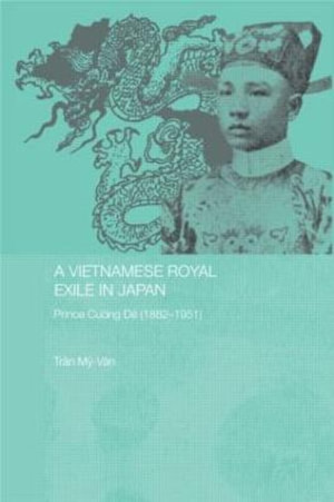 A Vietnamese Royal Exile in Japan : Prince Cuong De (1882-1951) - Tran My-Van