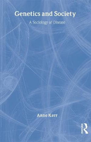 Genetics and Society : A Sociology of Disease - Anne Kerr