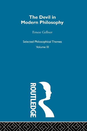 The Devil in Modern Philosophy : Selected Philosophical Themes - Ernest Gellner